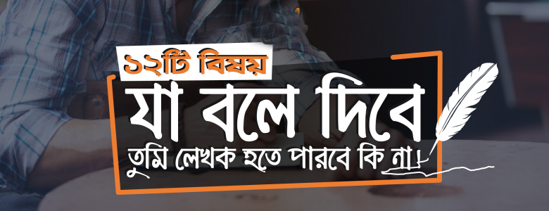 ১২টি বিষয় যা বলে দিবে, তুমি লেখক হতে পারবে কি না!