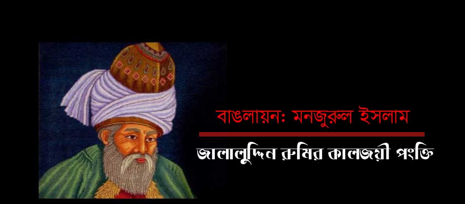 জালালুদ্দিন রুমির কালজয়ী পংক্তি  ।। বাঙলায়ন: মনজুরুল ইসলাম