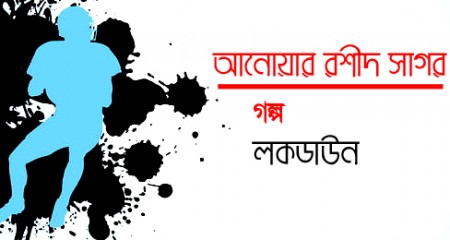লকডাউন।। আনোয়ার রশীদ সাগর