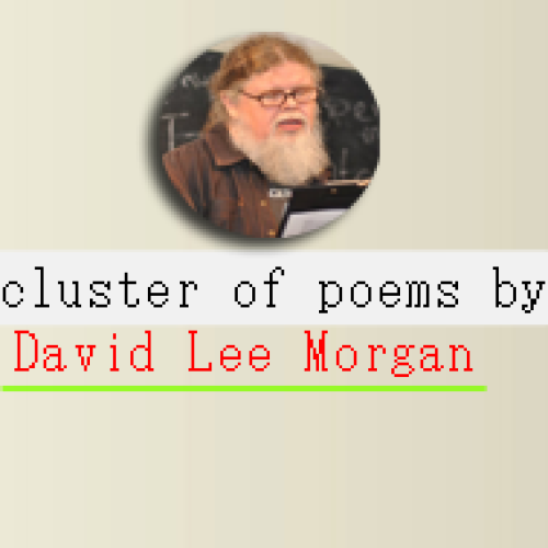 A cluster of poems by David Lee Morgan