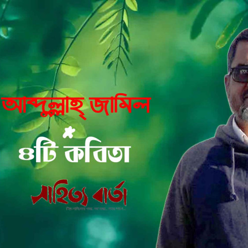 চারটি কবিতা । আব্দুল্লাহ্ জামিল