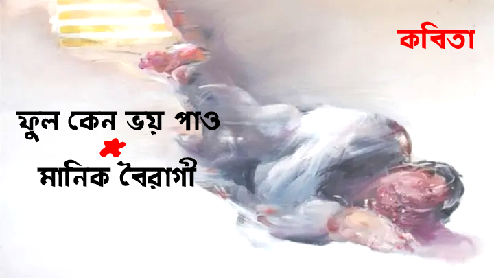  ফুল কেন ভয় পাও ।  মানিক বৈরাগী 